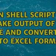Run Shell Script To Take Output Of A File And Convert It Into Excel Format 2 Solutions