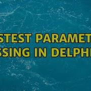 Fastest Parameter Passing In Delphi 7 3 Solutions