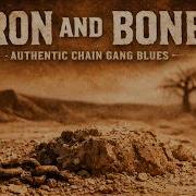 Iron And Bone Authentic Chain Gang Blues Original Work Song