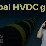 The Insane Engineering Of A Global HVDC Grid