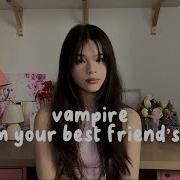 Vampire By Olivia Rodrigo Except You Re The Best Friend Who Couldn T Save Her