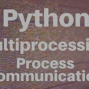 Multiprocessing In Python Process Communication