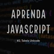 Aprenda JavaScript 2 3 Tabela Unicode