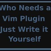 Why Use Vim Plugins Write It Yourself