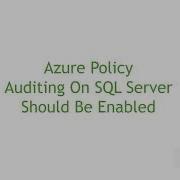 Auditing On SQL Server Should Be Enabled Azure Policy