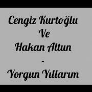 Hakan Altun Cengiz Kurtoğlu Yorgun Yıllarım Sözleri Lyrics Turkish Song