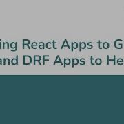 W20D3 Deploying React Apps To GitHub Pages And DRF Apps To Heroku