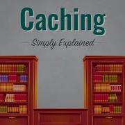Caching Simply Explained