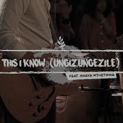 This I Know Ungizungezile Ft Khaya Mthethwa We Will Worship