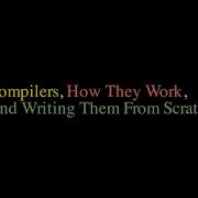 Compilers How They Work And Writing Them From Scratch