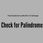 Bonfire Check For Palindromes FreeCodeCamp JavaScript Challenge