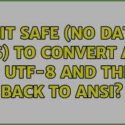 Is It Safe No Data Loss To Convert ANSI To UTF 8 And Then Back To ANSI