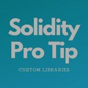 Solidity Pro Tip Custom Libraries