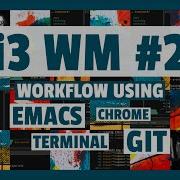 I3 Window Manager 2 Workflow Using Emacs Git Terminal Chrome