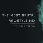 The Most Brutal Rawstyle Mix 4 10 000 Suscribers Special