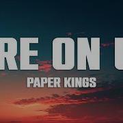 Paper Kings Fire On Up Lyrics
