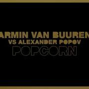 Armin Van Buuren Vs Alexander Popov Popcorn Extended Mix