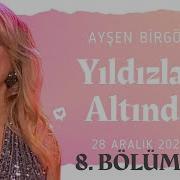 Ayşen Birgör FULL 8 BÖLÜM 1080HD Yıldızlar Altında 28 Aralık 2022 YıldızlarAltında
