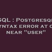 SQL Postgresql Syntax Error At Or Near User