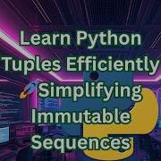 Learn Python Tuples Fast Immutable Sequences Made Simple