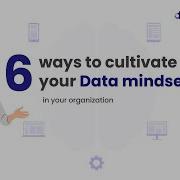 6 Ways To Become Truly Data Driven Cultivating A Data Mindset In Your Organization