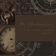 You Re A Victorian Clockmaker And You Re Running Out Of Time A Steampunk Clockpunk Playlist