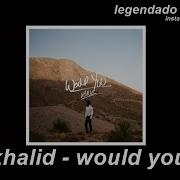 Khalid Would You Legendado Tradução