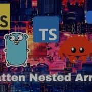 018 Flatten Nested Arrays JavaScript Typescript Python Go Rust