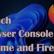 Launch The Browser Console In Chrome And Firefox On Windows 11