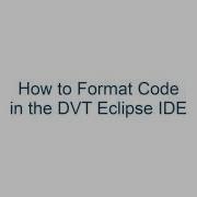 How To Format Code In The DVT Eclipse IDE