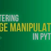 Mastering Image Manipulation In Python
