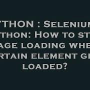 PYTHON Selenium Python How To Stop Page Loading When Certain Element Gets Loaded