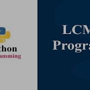 Program To Calculate LCM Of Two Numbers Python Tutorials
