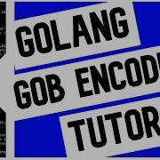 Go Golang GOB Encoding Tutorial