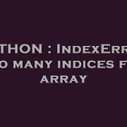 PYTHON IndexError Too Many Indices For Array