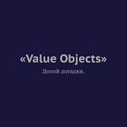 Value Objects Долой догадки Дмитрий Дашенков