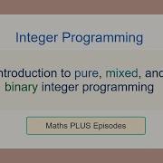 Intro To Pure Mixed And Binary Integer Programming EP1