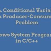 24 Conditional Variable In Producer Consumer Problem Windows System Programming In C C