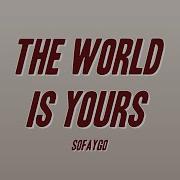 Sofaygo The World Is Yours Lyrics