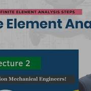 Basic Steps In FEA Finite Element Analysis Lecture 2 II FEM