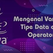 Mengenal Variabel Tipe Data Dan Operator Pemrograman Java
