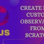 5 Create A New Custom Observable From Scratch Using The RxJS Observable Object RxJS
