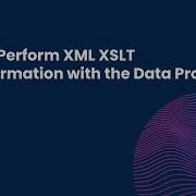 How To Perform XML XSLT Transformation With The Data Process Step