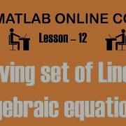 Solving Set Of Linear Algebraic Equations Lesson 12 Free MATLAB Online Course