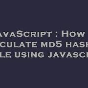 JavaScript How To Calculate Md5 Hash Of A File Using Javascript