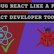 Debug React Apps React Developer Tools