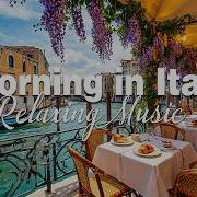 Morning Serenity In Italy 2 Hours Of Light Mediterranean Music Sea Breeze
