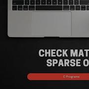 20 How To Write A C Program To Check Matrix Is Sparse Matrix Or Not C Program