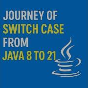Journey Of Switch Case From Java 8 To 21