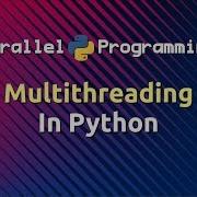 Multithreading In Python Parallel Programming In Python Part 13
